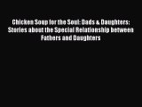 Read Chicken Soup for the Soul: Dads & Daughters: Stories about the Special Relationship between