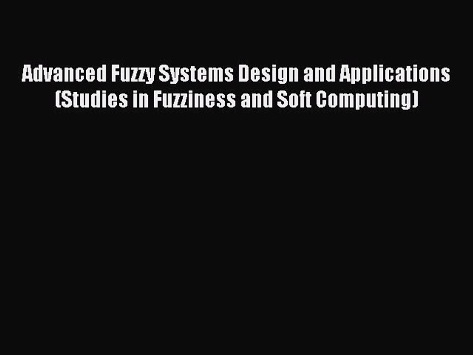 Read Advanced Fuzzy Systems Design and Applications (Studies in Fuzziness and Soft Computing)