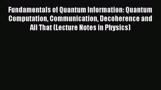 Read Fundamentals of Quantum Information: Quantum Computation Communication Decoherence and