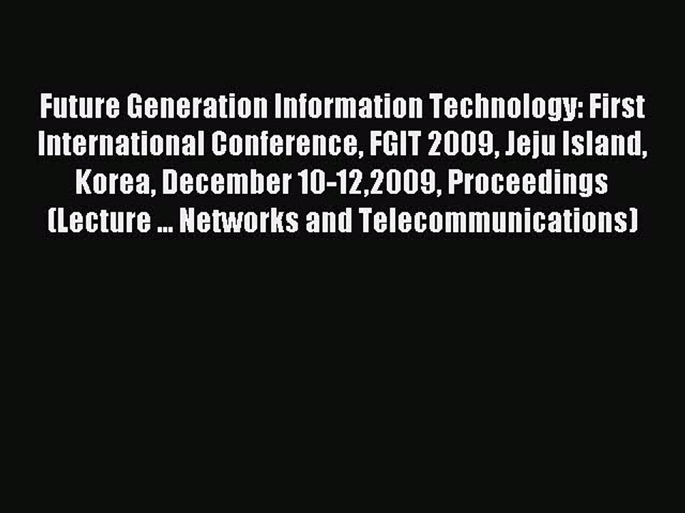 Read Future Generation Information Technology: First International Conference FGIT 2009 Jeju