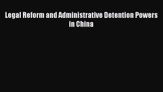 Read Legal Reform and Administrative Detention Powers in China Ebook Free