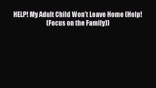Read HELP! My Adult Child Won't Leave Home (Help! (Focus on the Family)) PDF Free