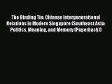 Read The Binding Tie: Chinese Intergenerational Relations in Modern Singapore (Southeast Asia:
