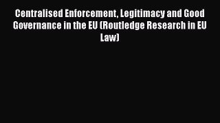 Read Centralised Enforcement Legitimacy and Good Governance in the EU (Routledge Research in