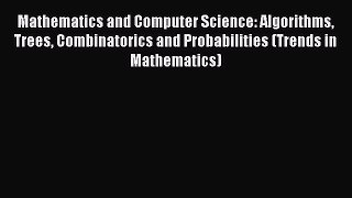 Download Mathematics and Computer Science: Algorithms Trees Combinatorics and Probabilities