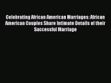 Download Celebrating African American Marriages: African American Couples Share Intimate Details