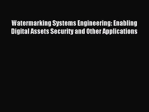 Read Watermarking Systems Engineering: Enabling Digital Assets Security and Other Applications