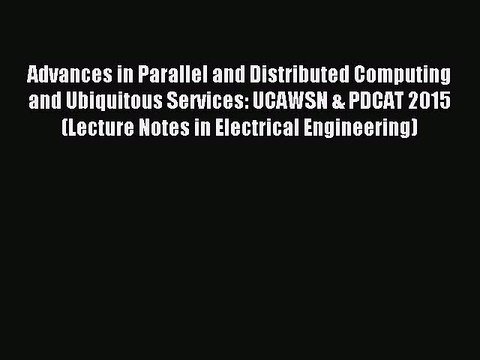 Read Advances in Parallel and Distributed Computing and Ubiquitous Services: UCAWSN & PDCAT