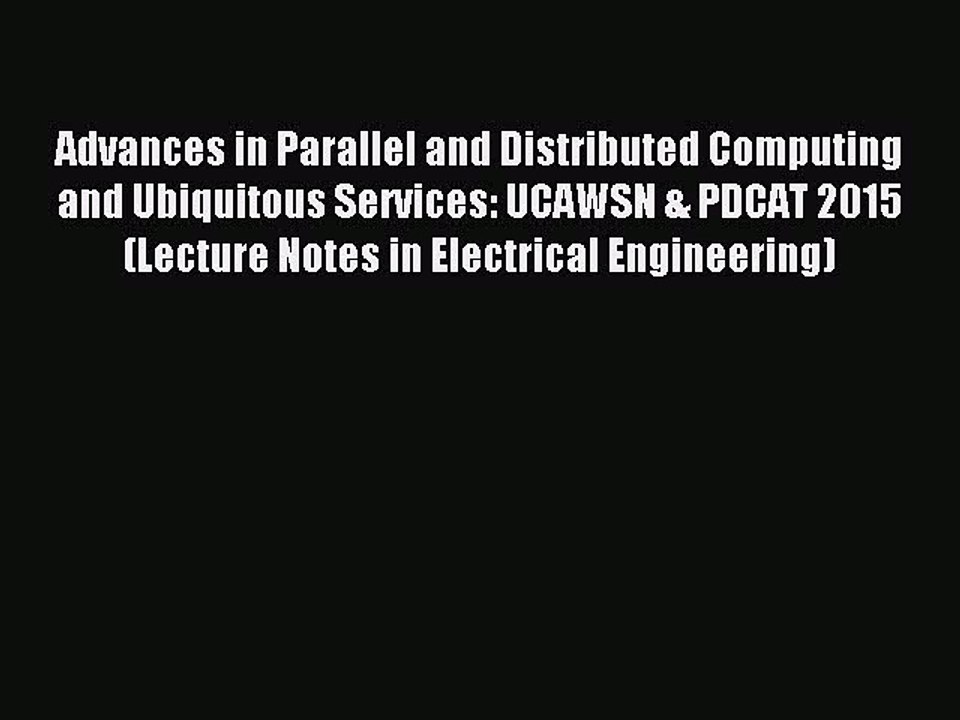 Read Advances in Parallel and Distributed Computing and Ubiquitous Services: UCAWSN & PDCAT