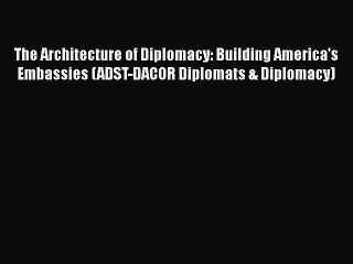 [Read PDF] The Architecture of Diplomacy: Building America's Embassies (ADST-DACOR Diplomats