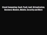 Read Cloud Computing: SaaS PaaS IaaS Virtualization Business Models Mobile Security and More