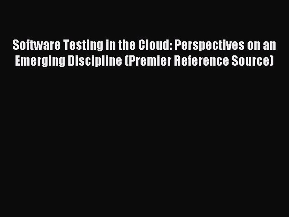 Read Software Testing in the Cloud: Perspectives on an Emerging Discipline (Premier Reference