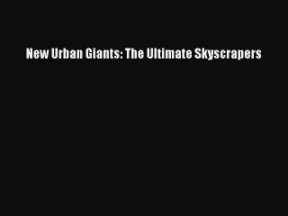 [Download] New Urban Giants: The Ultimate Skyscrapers  Read Online