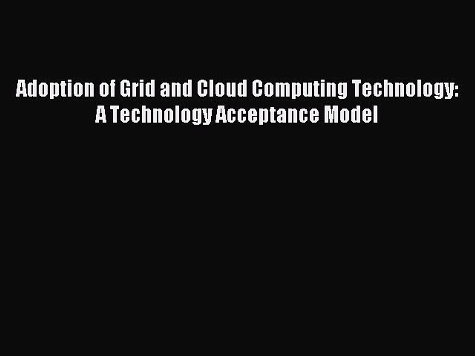 Download Adoption of Grid and Cloud Computing Technology: A Technology Acceptance Model PDF