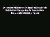 Read QoS-Aware Middleware for Service Allocation in Mobile Cloud Computing: An Opportunistic