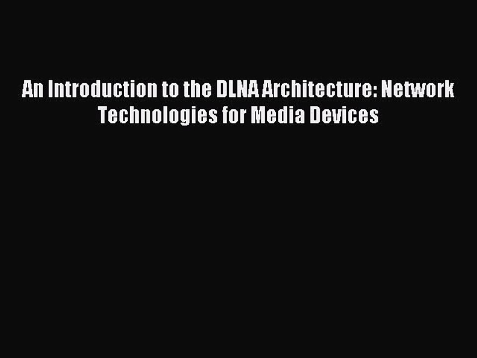 Download An Introduction to the DLNA Architecture: Network Technologies for Media Devices Ebook