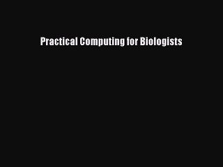 Read Practical Computing for Biologists Ebook Online