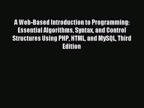 Read A Web-Based Introduction to Programming: Essential Algorithms Syntax and Control Structures
