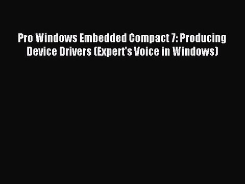 Read Pro Windows Embedded Compact 7: Producing Device Drivers (Expert's Voice in Windows) Ebook