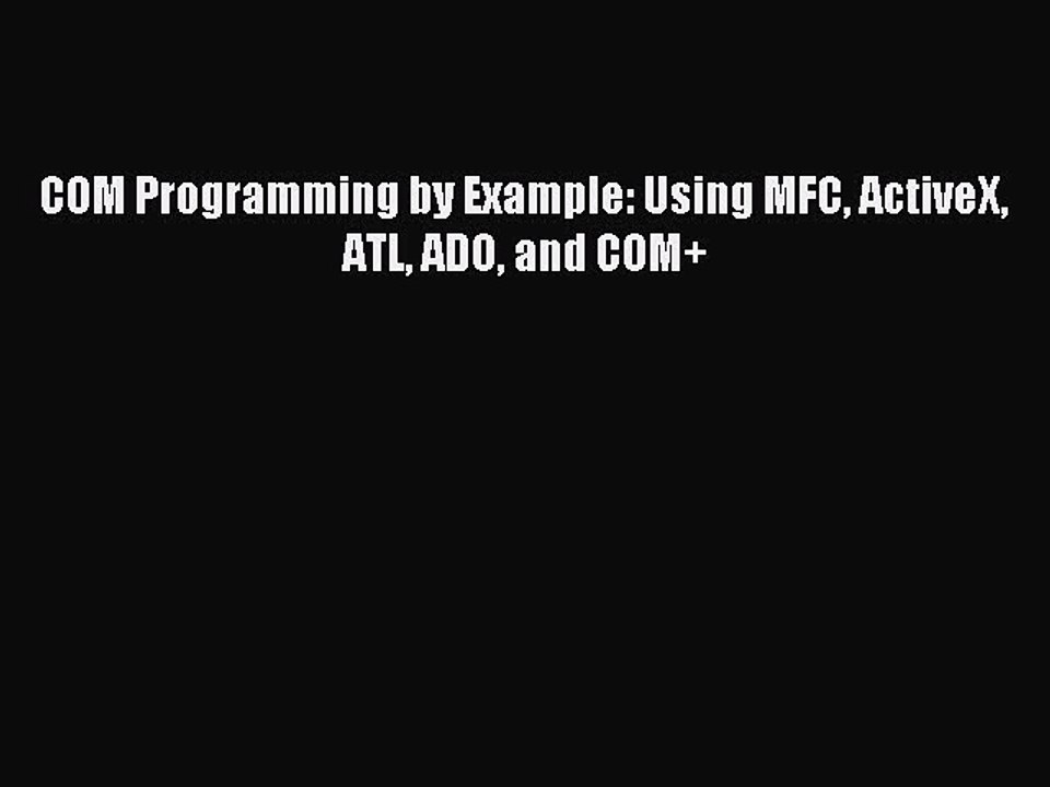 Read COM Programming by Example: Using MFC ActiveX ATL ADO and COM+ PDF Free