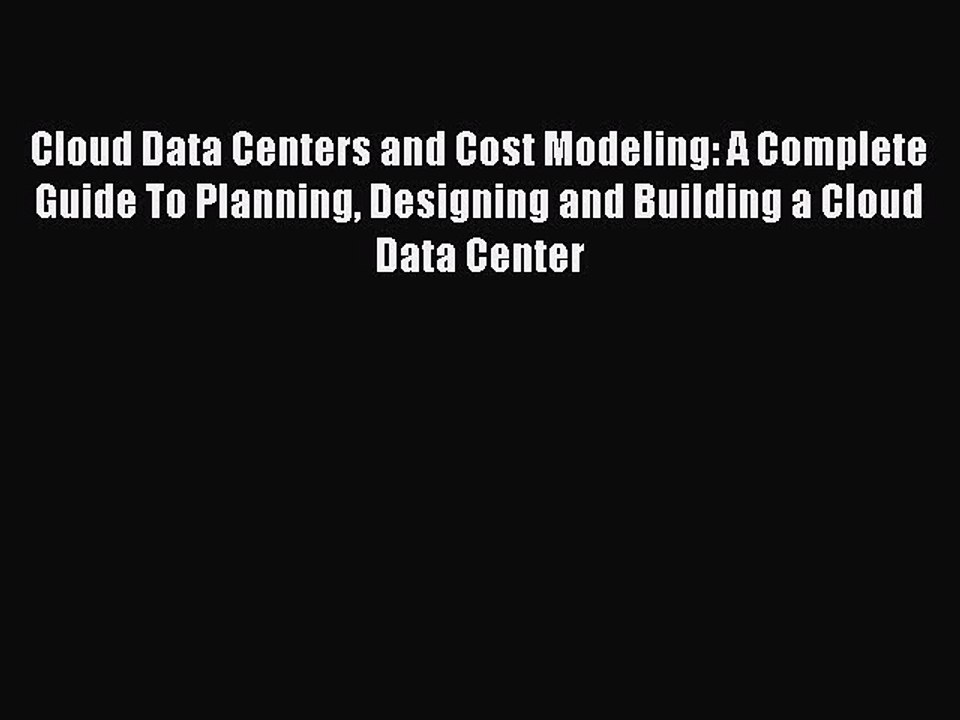 Read Cloud Data Centers and Cost Modeling: A Complete Guide To Planning Designing and Building