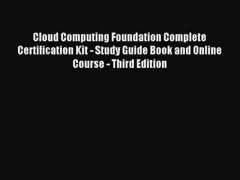 Read Cloud Computing Foundation Complete Certification Kit - Study Guide Book and Online Course