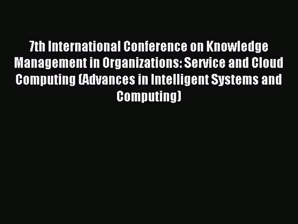 Read 7th International Conference on Knowledge Management in Organizations: Service and Cloud