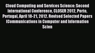 Read Cloud Computing and Services Science: Second International Conference CLOSER 2012 Porto