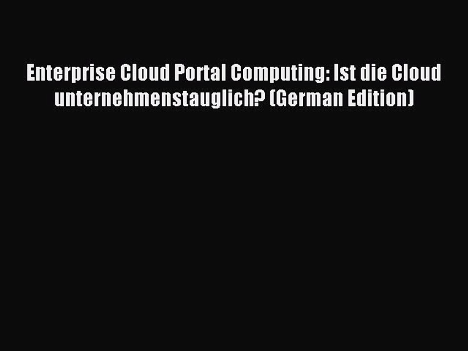 Read Enterprise Cloud Portal Computing: Ist die Cloud unternehmenstauglich? (German Edition)
