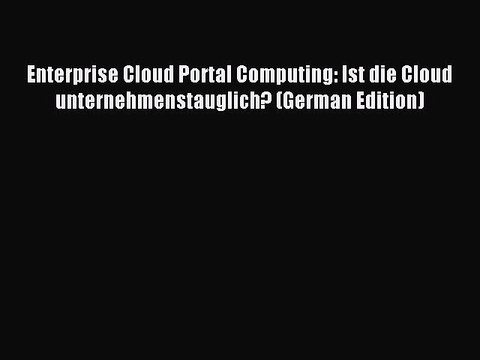 Read Enterprise Cloud Portal Computing: Ist die Cloud unternehmenstauglich? (German Edition)