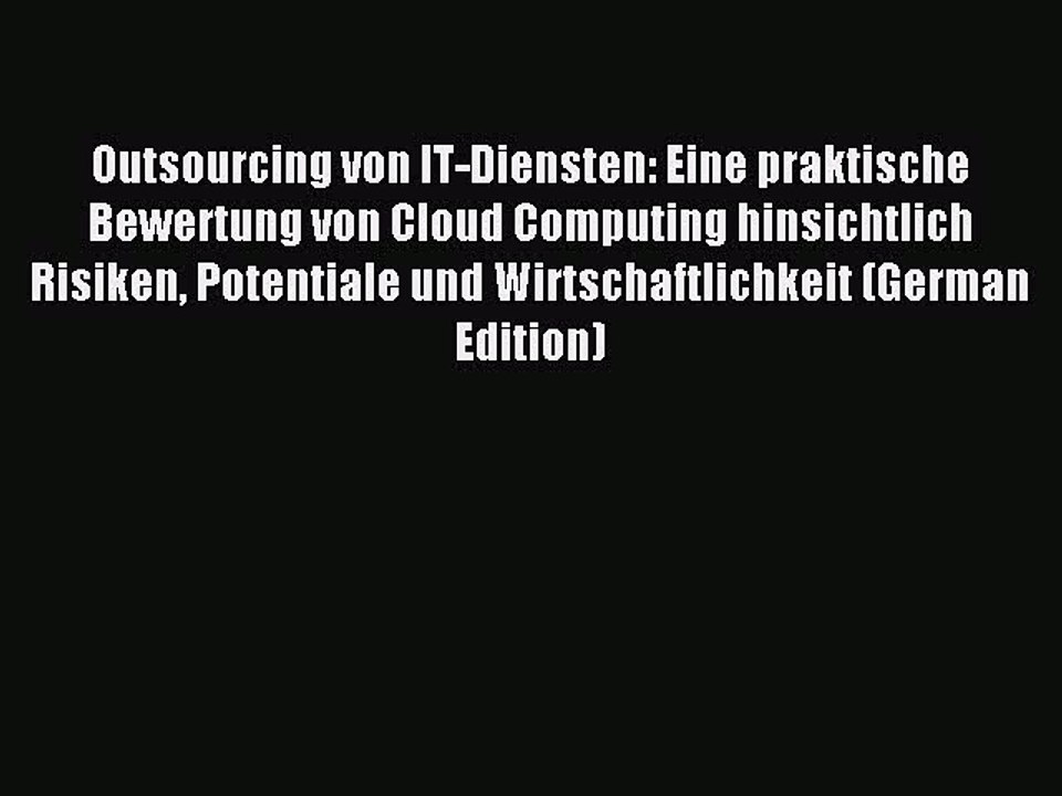 Read Outsourcing von IT-Diensten: Eine praktische Bewertung von Cloud Computing hinsichtlich