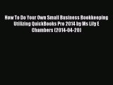Read How To Do Your Own Small Business Bookkeeping Utilizing QuickBooks Pro 2014 by Ms Lily