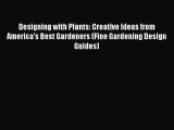 [Download] Designing with Plants: Creative Ideas from America's Best Gardeners (Fine Gardening