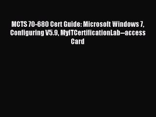 Read MCTS 70-680 Cert Guide: Microsoft Windows 7 Configuring V5.9 MyITCertificationLab--access