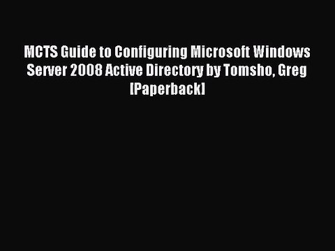 Read MCTS Guide to Configuring Microsoft Windows Server 2008 Active Directory by Tomsho Greg