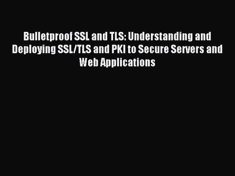 Read Bulletproof SSL and TLS: Understanding and Deploying SSL/TLS and PKI to Secure Servers