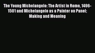 Read The Young Michelangelo: The Artist in Rome 1496-1501 and Michelangelo as a Painter on