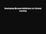 Read Developing Museum Exhibitions for Lifelong Learning PDF Online