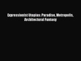 Download Expressionist Utopias: Paradise Metropolis Architectural Fantasy PDF Online