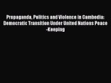 Read Propaganda Politics and Violence in Cambodia: Democratic Transition Under United Nations