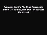 Read Germany's Cold War: The Global Campaign to Isolate East Germany 1949-1969 (The New Cold