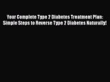 Read Your Complete Type 2 Diabetes Treatment Plan: Simple Steps to Reverse Type 2 Diabetes