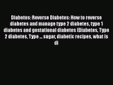 Read Diabetes: Reverse Diabetes: How to reverse diabetes and manage type 2 diabetes type 1