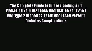 Download The Complete Guide to Understanding and Managing Your Diabetes: Information For Type