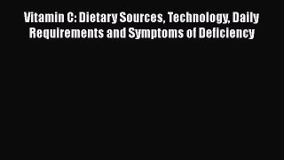 Download Vitamin C: Dietary Sources Technology Daily Requirements and Symptoms of Deficiency