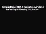 Download Business Plan or BUST!: A Comprehensive Tutorial For Starting And Growing Your Business