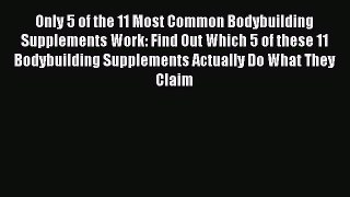 Read Only 5 of the 11 Most Common Bodybuilding Supplements Work: Find Out Which 5 of these