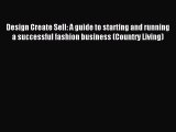 Read Design Create Sell: A guide to starting and running a successful fashion business (Country