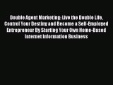 Read Double Agent Marketing: Live the Double Life Control Your Destiny and Become a Self-Employed