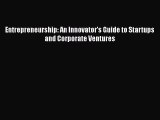 Download Entrepreneurship: An Innovator's Guide to Startups and Corporate Ventures Free Books